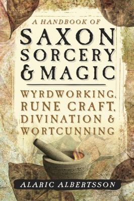 [9703] A Handbook of Saxon Sorcery & Magic: Wyrdworking, Rune Craft, Divination & Wortcunning