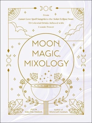 Moon, Magic, Mixology by Julia Halina Hadas