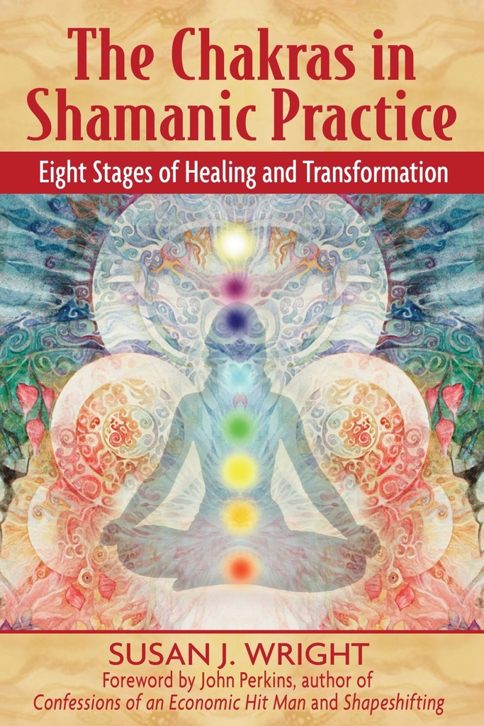 The Chakras in Shamanic Practice by Susan J. Wright