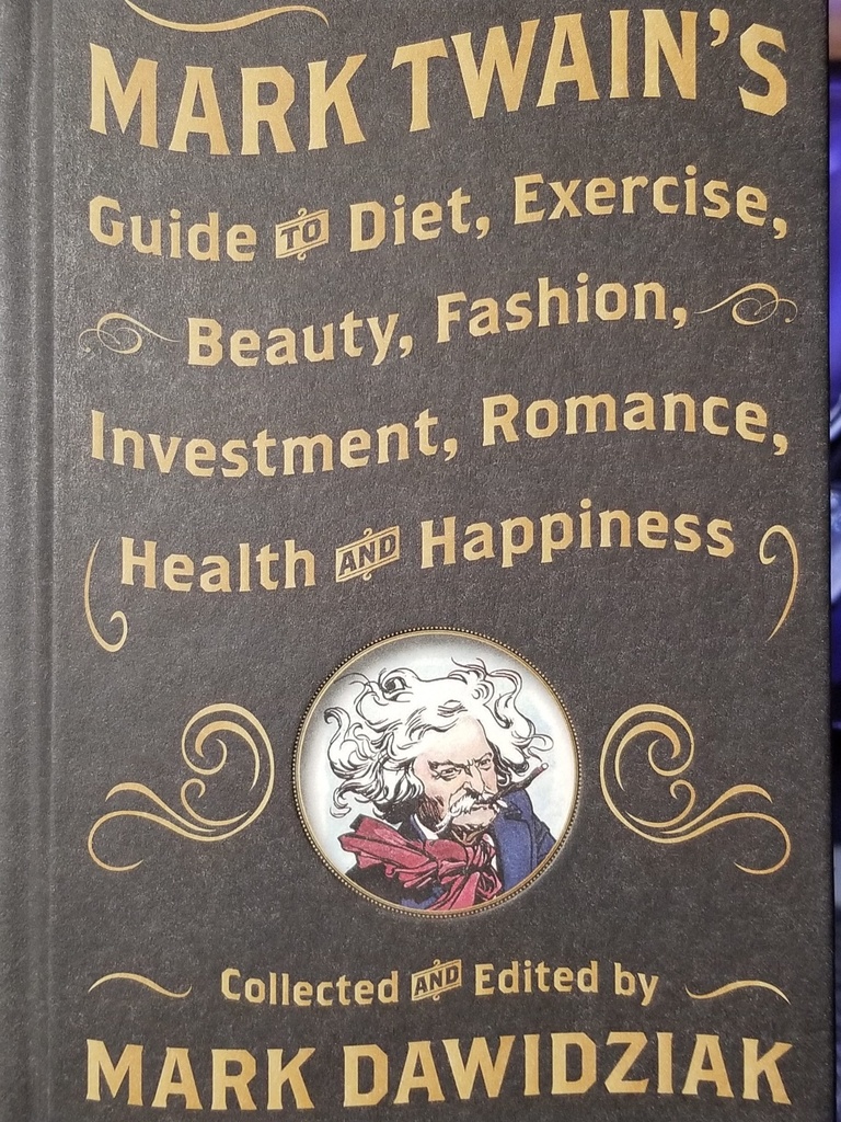 Mark Twain's Guide to Diet, Exercise, Beauty, Fashion, Investment, Romance, Health and Happiness by Mark Dawidziak
